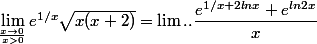 \lim_{\frac{x\to 0}{x >0}}e^{1/x}\sqrt{x(x+2)} = \lim.. \dfrac{e^{1/x + 2lnx}+e^{ln2x}}{x}